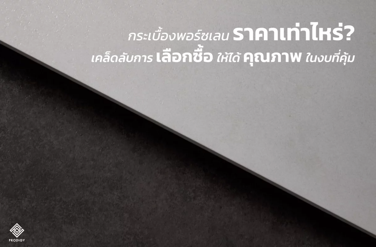 กระเบื้องพอร์ซเลนราคาเท่าไหร่? เคล็ดลับการซื้อได้คุ้ม คุมงบอยู่